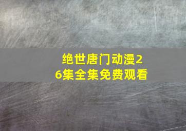 绝世唐门动漫26集全集免费观看