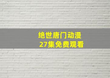 绝世唐门动漫27集免费观看