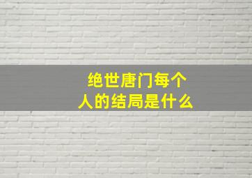 绝世唐门每个人的结局是什么