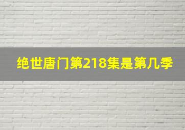 绝世唐门第218集是第几季