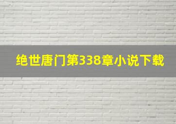 绝世唐门第338章小说下载