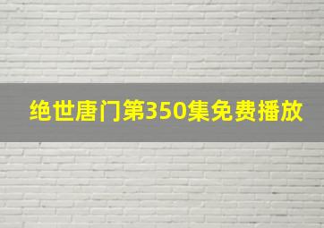 绝世唐门第350集免费播放