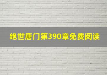 绝世唐门第390章免费阅读