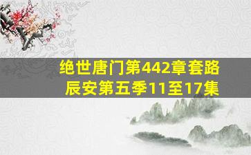 绝世唐门第442章套路辰安第五季11至17集