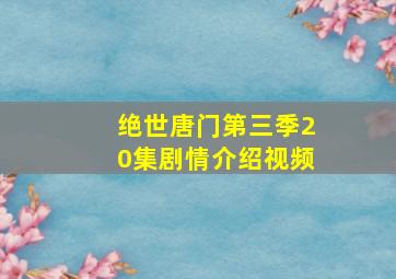 绝世唐门第三季20集剧情介绍视频