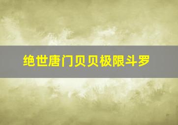 绝世唐门贝贝极限斗罗