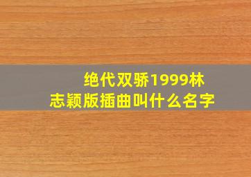 绝代双骄1999林志颖版插曲叫什么名字