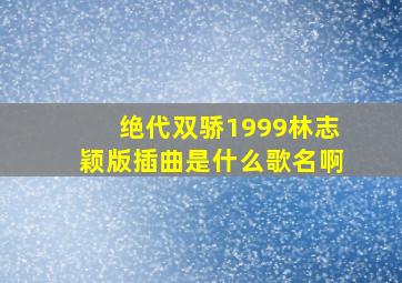 绝代双骄1999林志颖版插曲是什么歌名啊