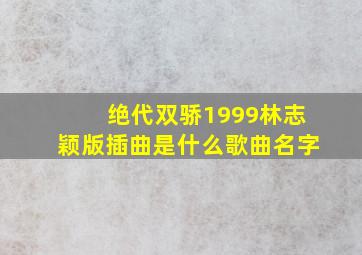 绝代双骄1999林志颖版插曲是什么歌曲名字