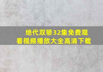 绝代双骄32集免费观看视频播放大全高清下载