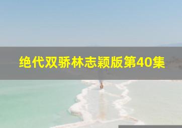 绝代双骄林志颖版第40集