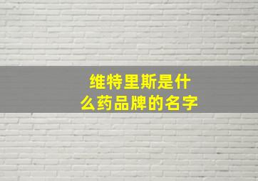 维特里斯是什么药品牌的名字