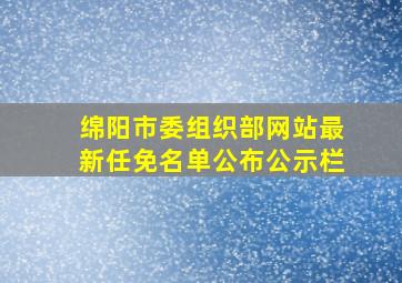 绵阳市委组织部网站最新任免名单公布公示栏