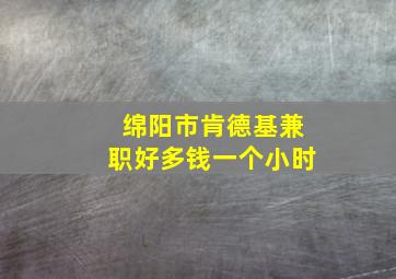 绵阳市肯德基兼职好多钱一个小时