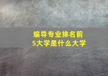 编导专业排名前5大学是什么大学