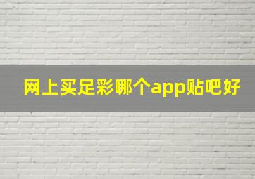 网上买足彩哪个app贴吧好