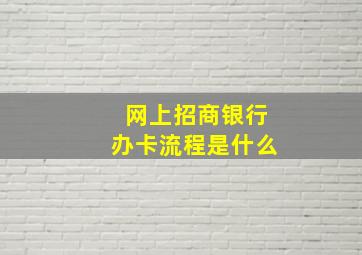 网上招商银行办卡流程是什么