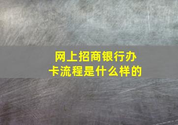 网上招商银行办卡流程是什么样的