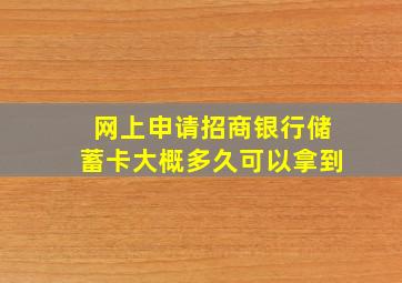 网上申请招商银行储蓄卡大概多久可以拿到