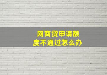 网商贷申请额度不通过怎么办