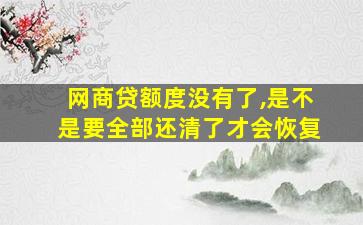 网商贷额度没有了,是不是要全部还清了才会恢复