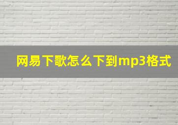 网易下歌怎么下到mp3格式