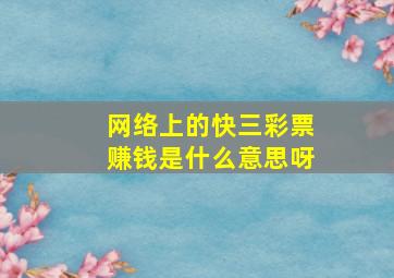 网络上的快三彩票赚钱是什么意思呀