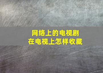 网络上的电视剧在电视上怎样收藏