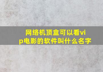 网络机顶盒可以看vip电影的软件叫什么名字