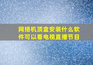 网络机顶盒安装什么软件可以看电视直播节目