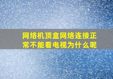 网络机顶盒网络连接正常不能看电视为什么呢