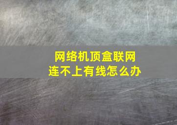 网络机顶盒联网连不上有线怎么办