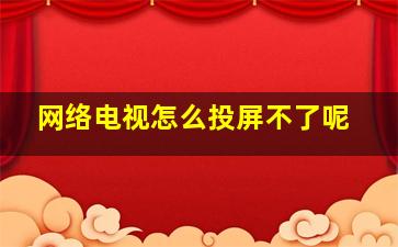 网络电视怎么投屏不了呢