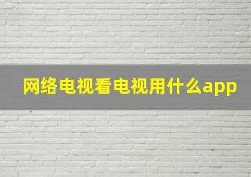 网络电视看电视用什么app