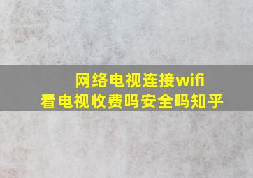 网络电视连接wifi看电视收费吗安全吗知乎