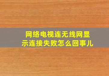 网络电视连无线网显示连接失败怎么回事儿