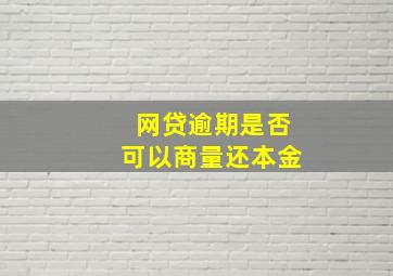 网贷逾期是否可以商量还本金