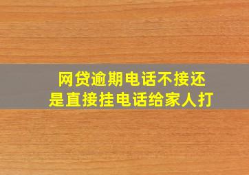 网贷逾期电话不接还是直接挂电话给家人打