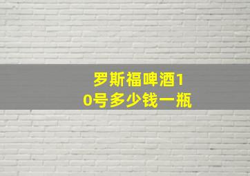 罗斯福啤酒10号多少钱一瓶