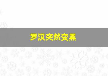 罗汉突然变黑