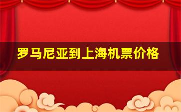 罗马尼亚到上海机票价格