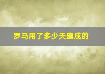 罗马用了多少天建成的