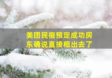 美团民宿预定成功房东确说直接租出去了