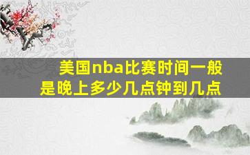 美国nba比赛时间一般是晚上多少几点钟到几点