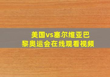 美国vs塞尔维亚巴黎奥运会在线观看视频