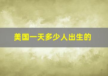 美国一天多少人出生的