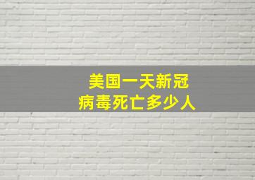 美国一天新冠病毒死亡多少人