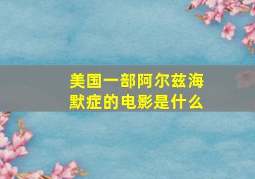 美国一部阿尔兹海默症的电影是什么