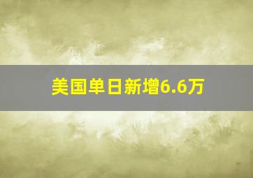 美国单日新增6.6万