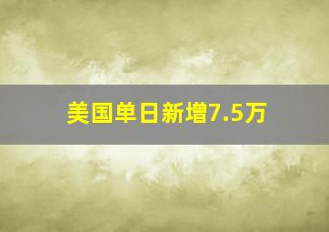 美国单日新增7.5万